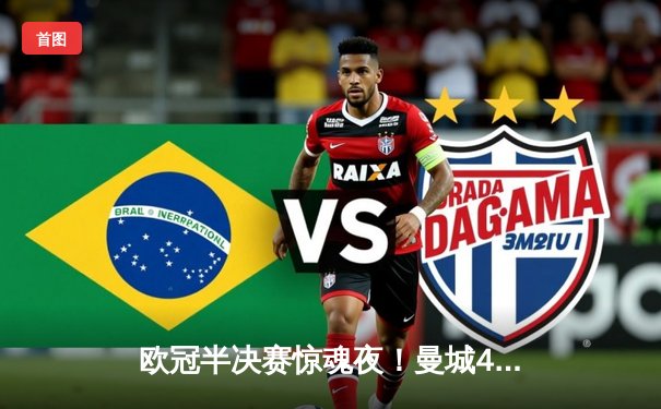 欧冠半决赛惊魂夜！曼城4-3逆转皇马，哈兰德双响丁丁绝杀