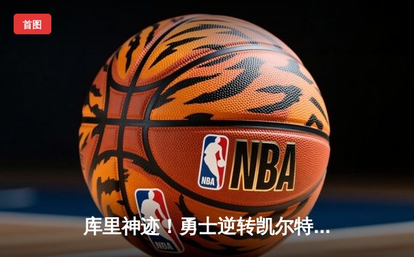 库里神迹！勇士逆转凯尔特人夺总冠军，FMVP实至名归