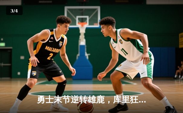 勇士末节逆转雄鹿，库里狂砍41分率队取六连胜 - 3