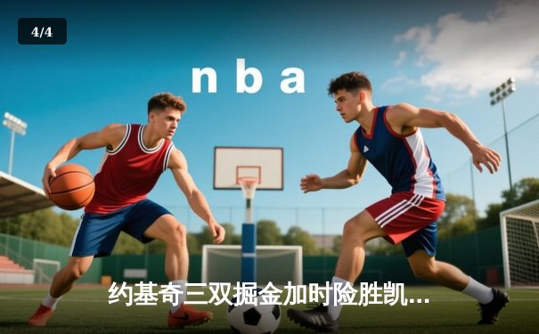 约基奇三双掘金加时险胜凯尔特人，塔图姆45分难救主 - 4