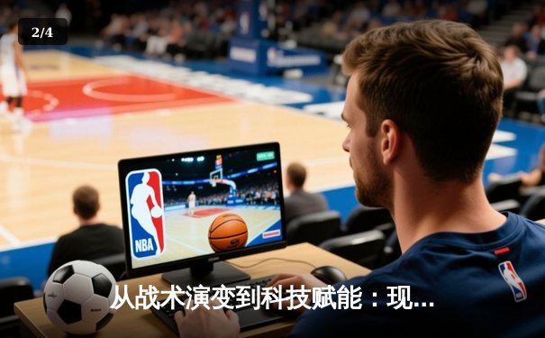 从战术演变到科技赋能：现代体育竞技的深度变革与未来展望 - 2